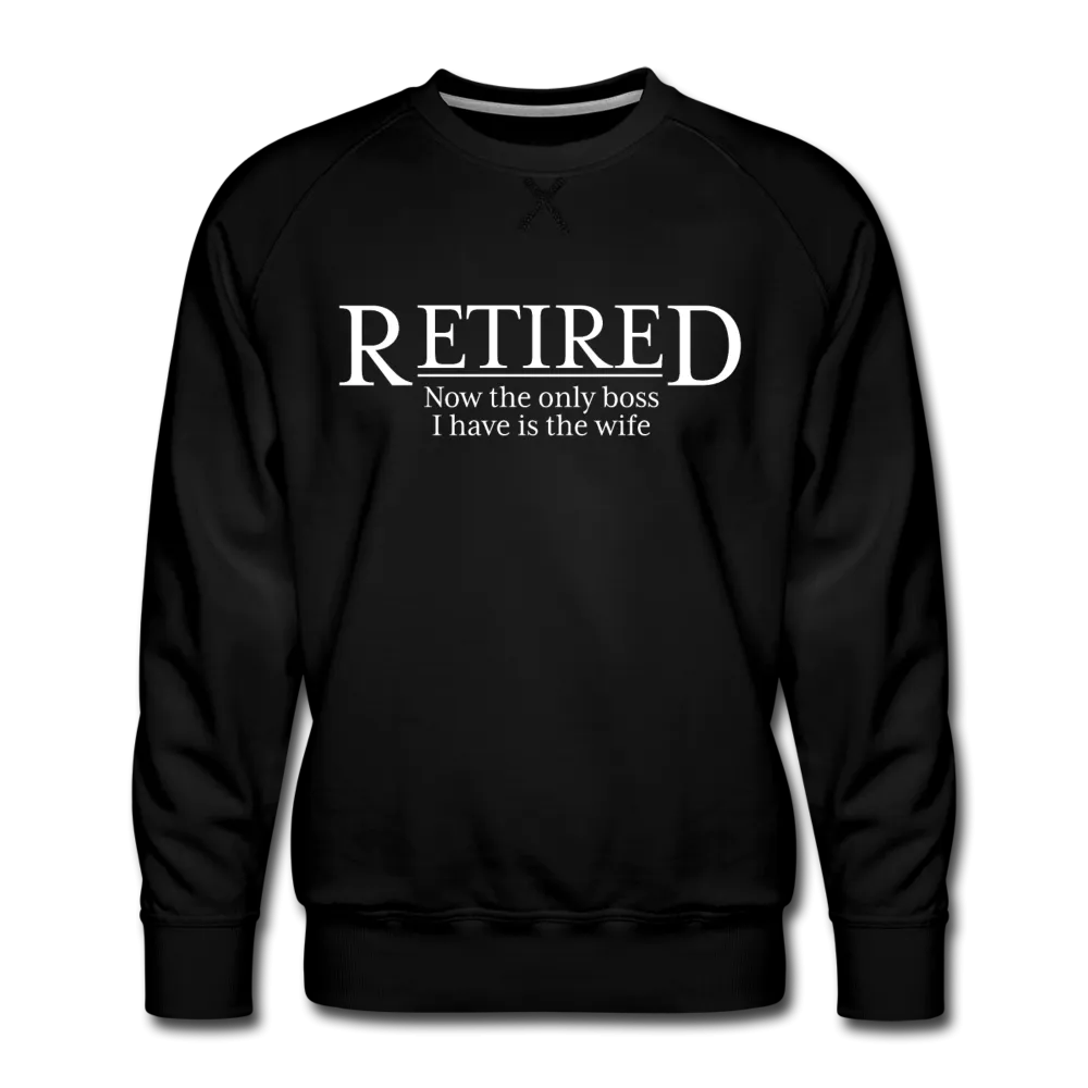 Retired Now The Only Boss I Have Is The Wife Sweatshirt